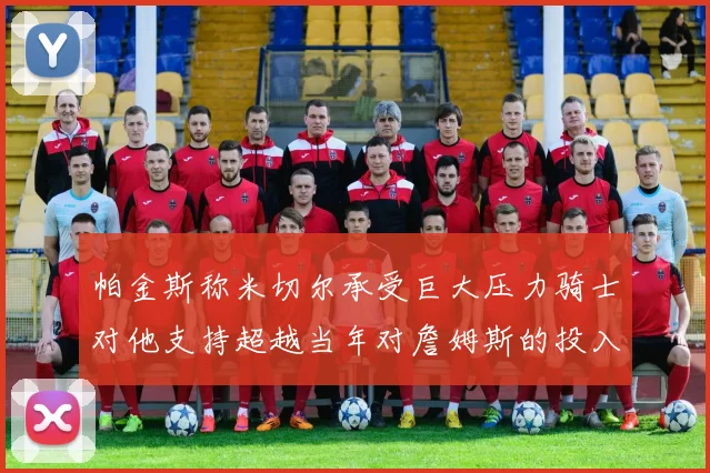 帕金斯称米切尔承受巨大压力骑士对他支持超越当年对詹姆斯的投入